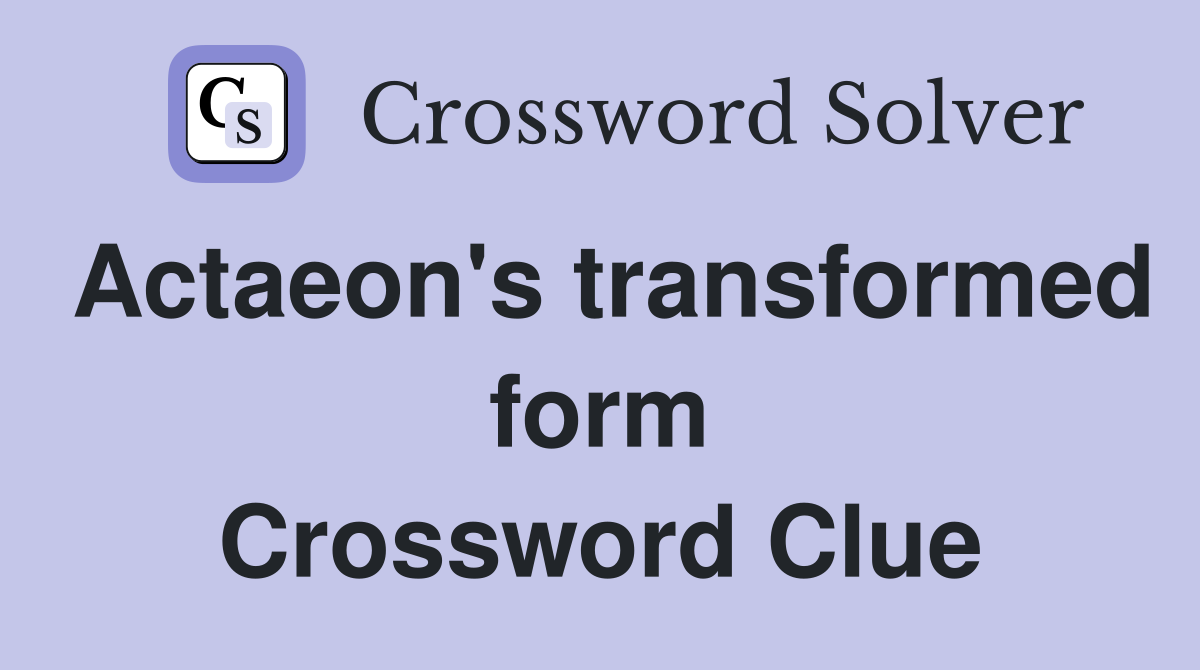 Actaeon's transformed form Crossword Clue