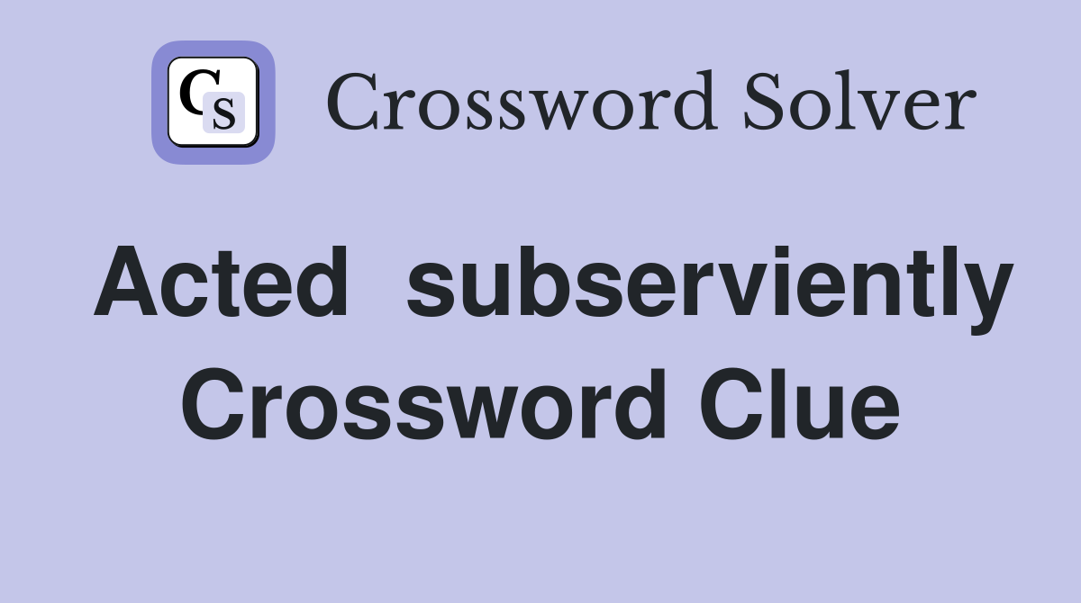 Acted  subserviently Crossword Clue