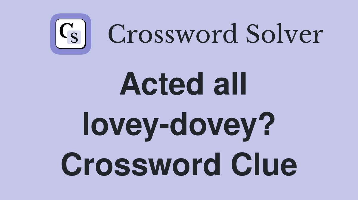 Acted all lovey-dovey? Crossword Clue