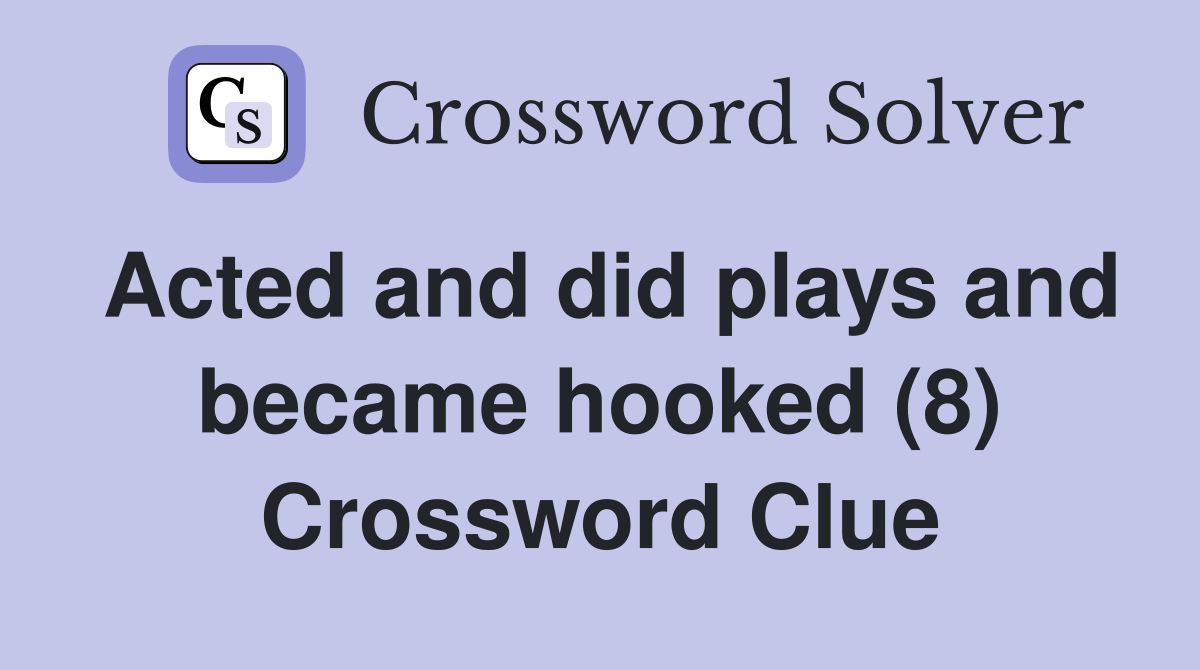 Acted and did plays and became hooked (8) Crossword Clue