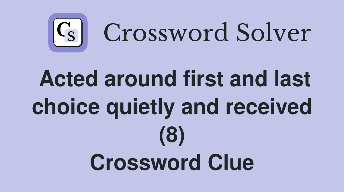 Acted around first and last choice quietly and received (8) Crossword Clue