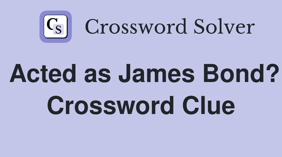 Acted as James Bond? Crossword Clue