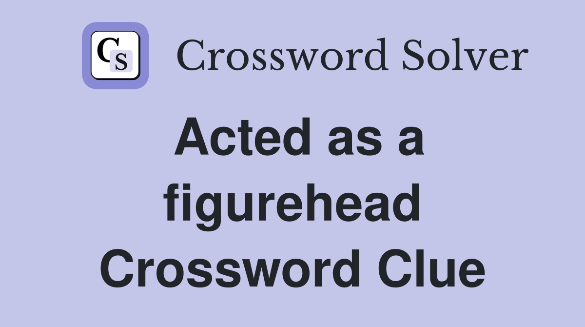 Acted as a figurehead Crossword Clue