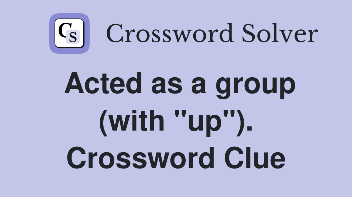 Acted as a group (with "up"). Crossword Clue