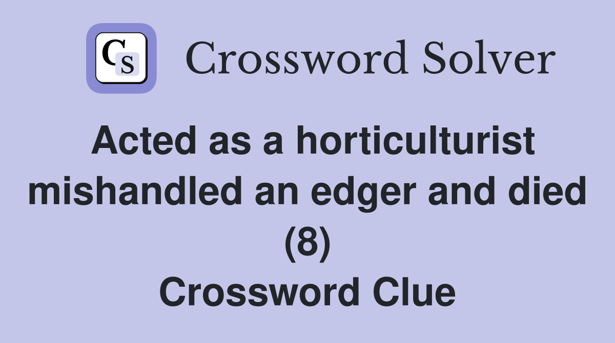 Acted as a horticulturist mishandled an edger and died (8) Crossword Clue