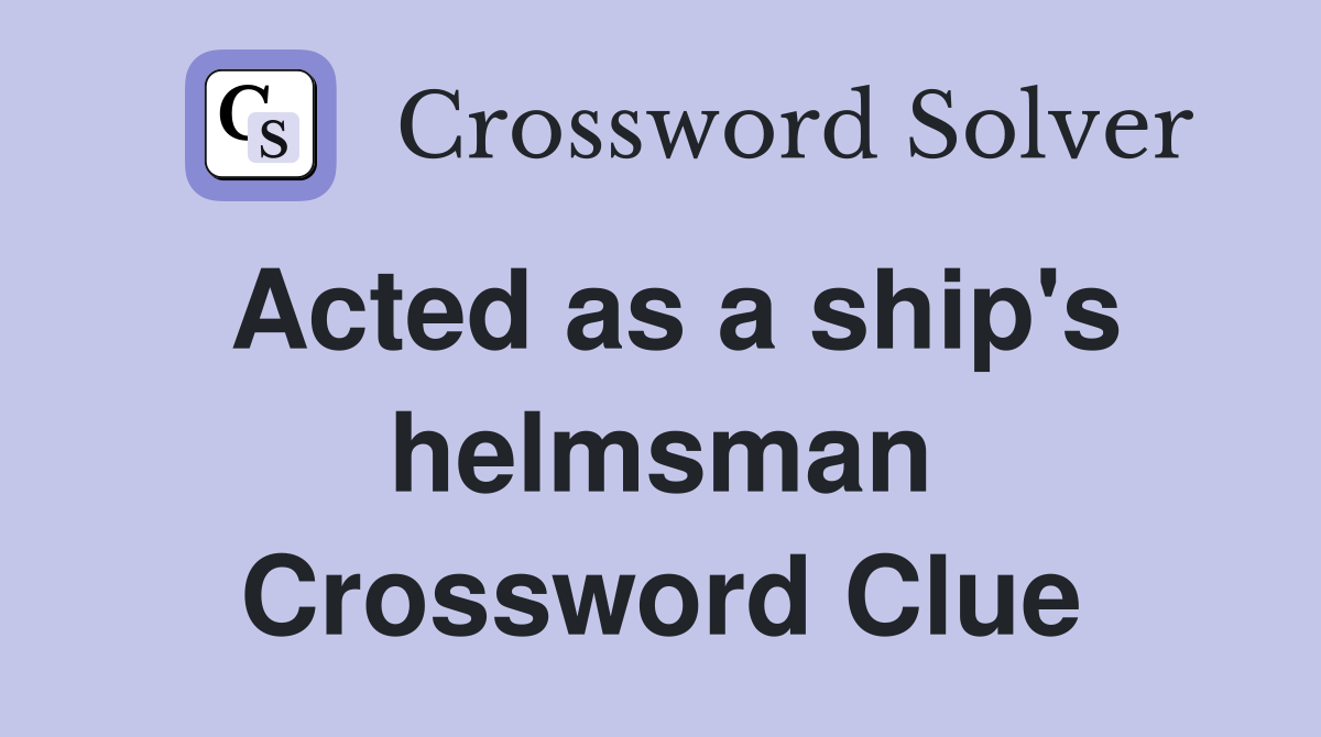 Acted as a ship's helmsman Crossword Clue