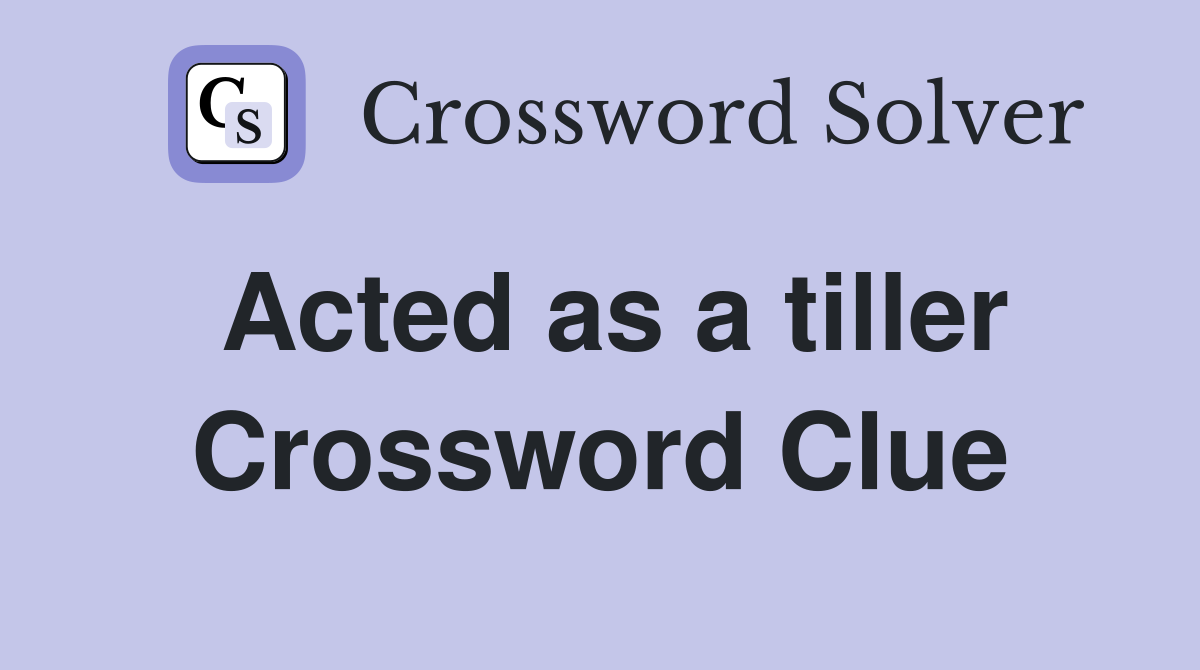 Acted as a tiller Crossword Clue