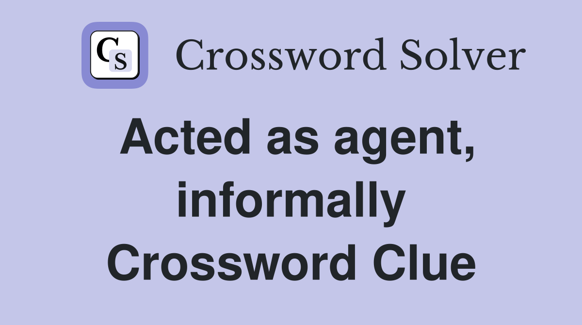 Acted as agent, informally Crossword Clue