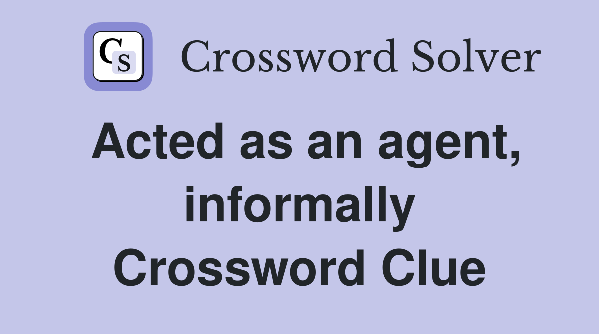Acted as an agent, informally Crossword Clue