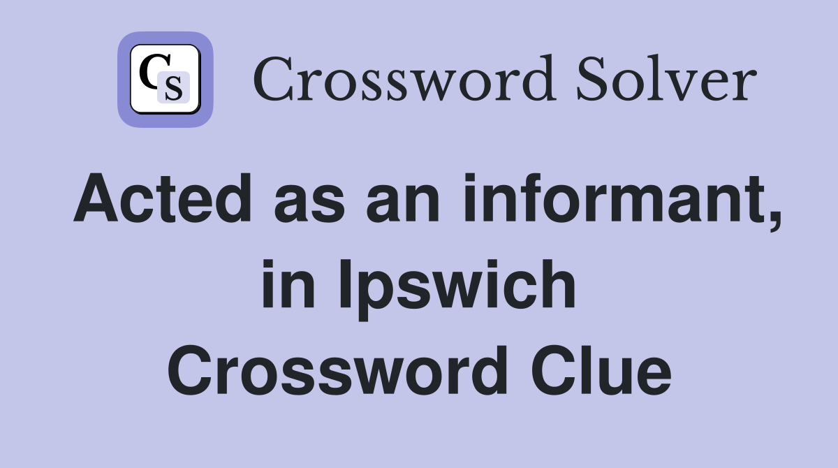 Acted as an informant, in Ipswich Crossword Clue