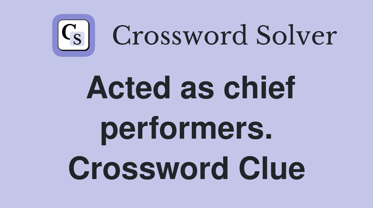 Acted as chief performers. Crossword Clue