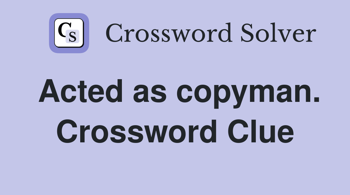 Acted as copyman. Crossword Clue