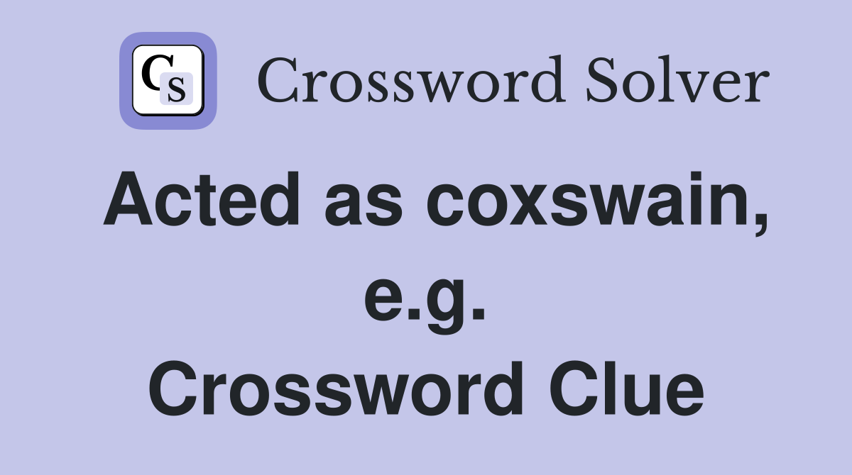 Acted as coxswain, e.g. Crossword Clue