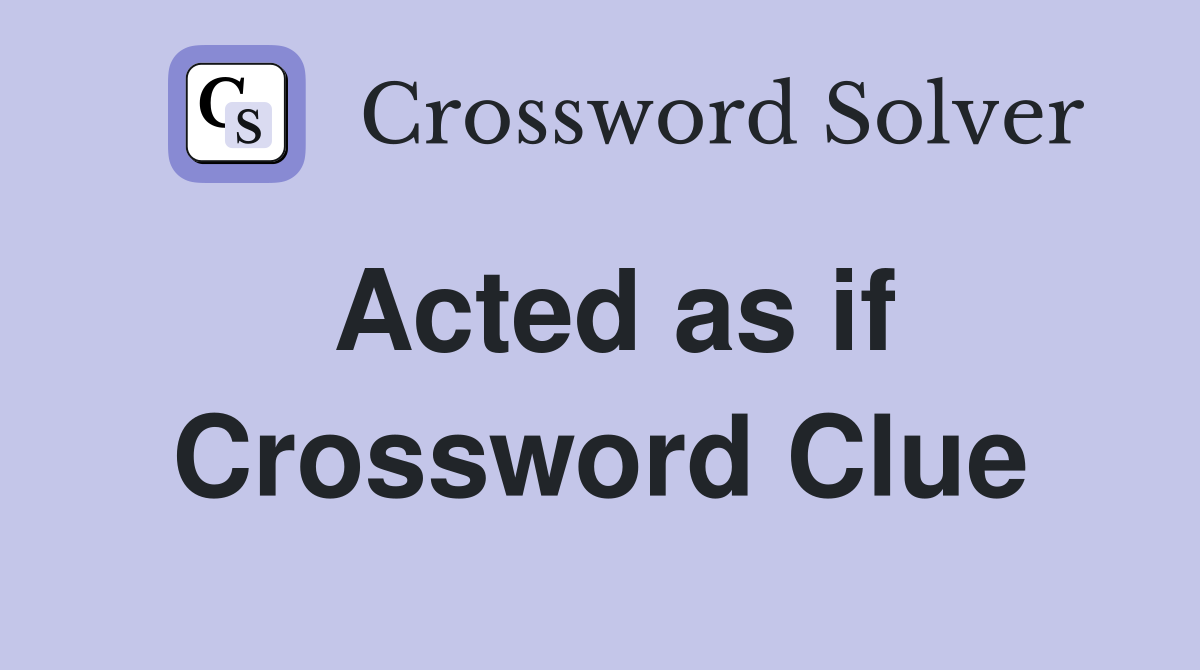 Acted as if Crossword Clue