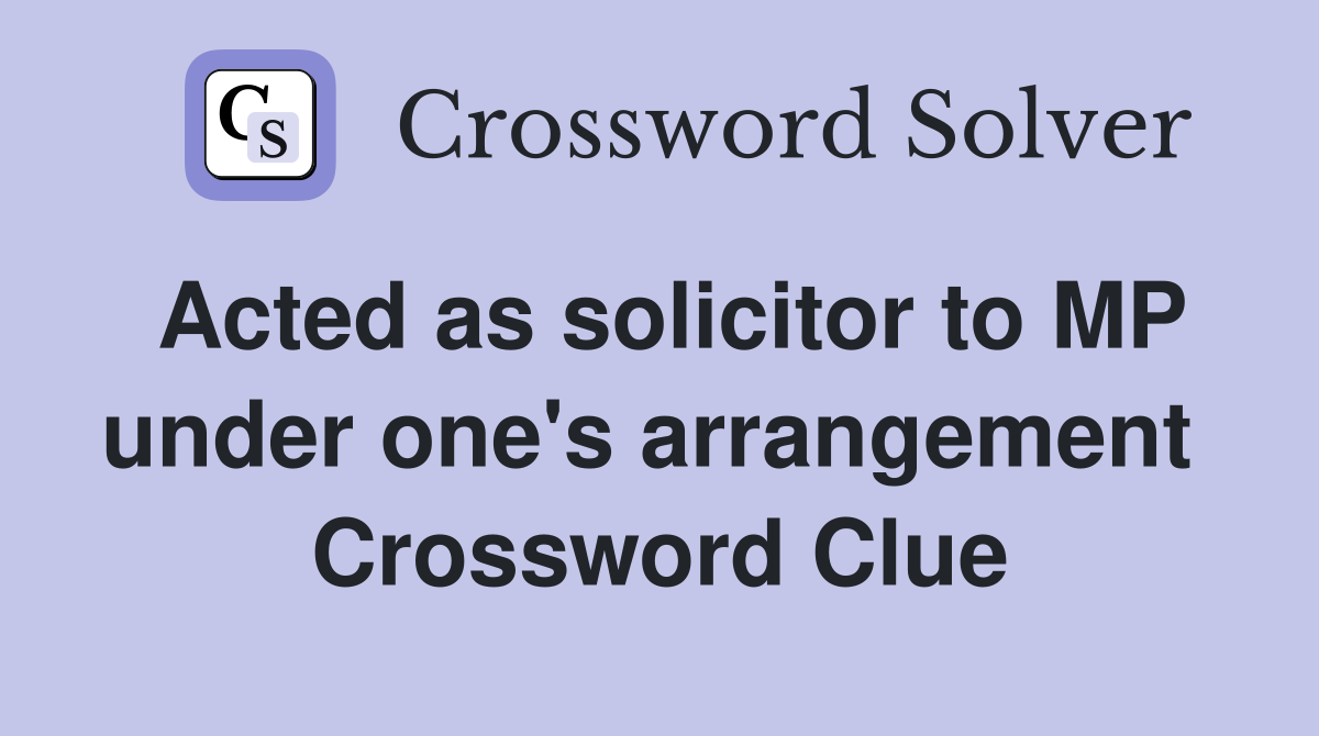 Acted as solicitor to MP under one's arrangement  Crossword Clue