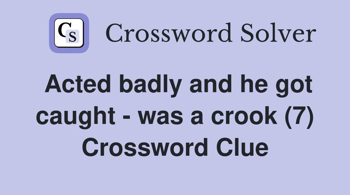 Acted badly and he got caught - was a crook (7) Crossword Clue