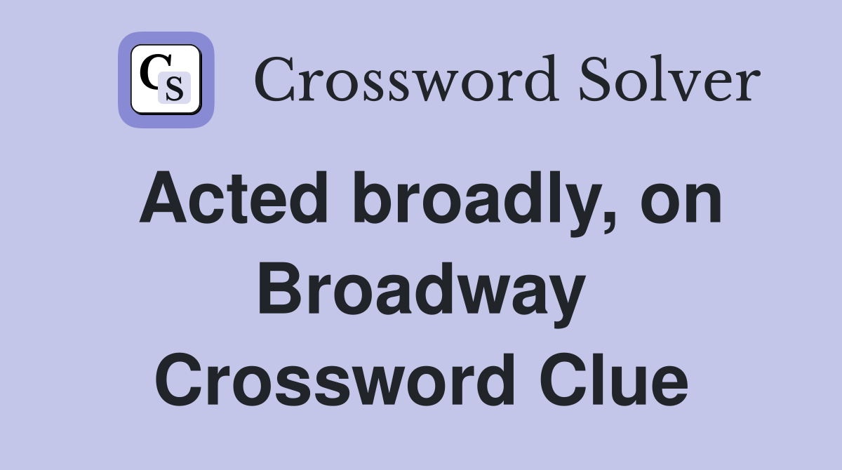 Acted broadly, on Broadway Crossword Clue