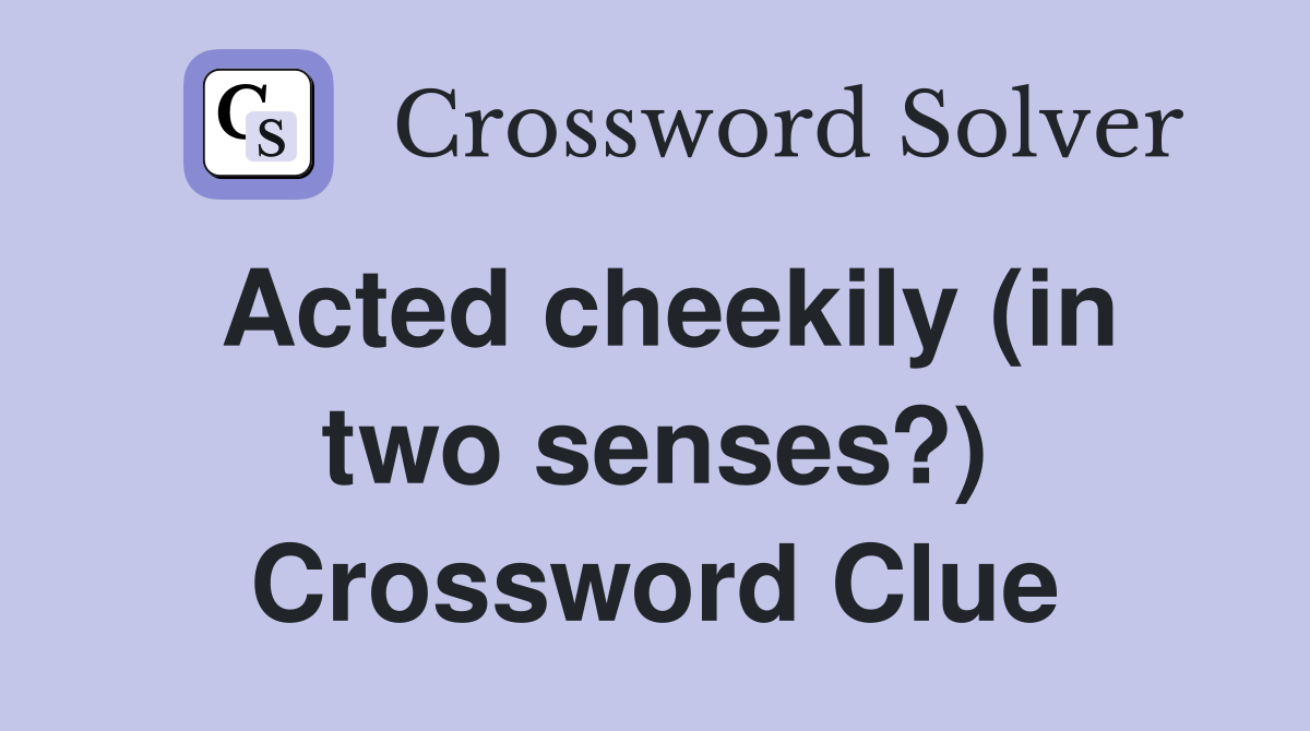 Acted cheekily (in two senses?) Crossword Clue