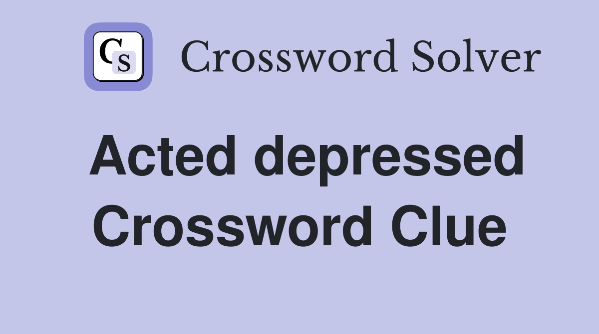 Acted depressed Crossword Clue