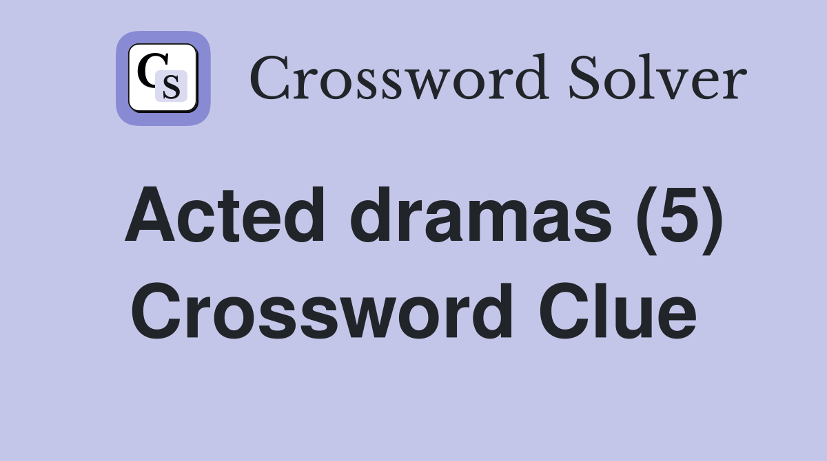 Acted dramas (5) Crossword Clue