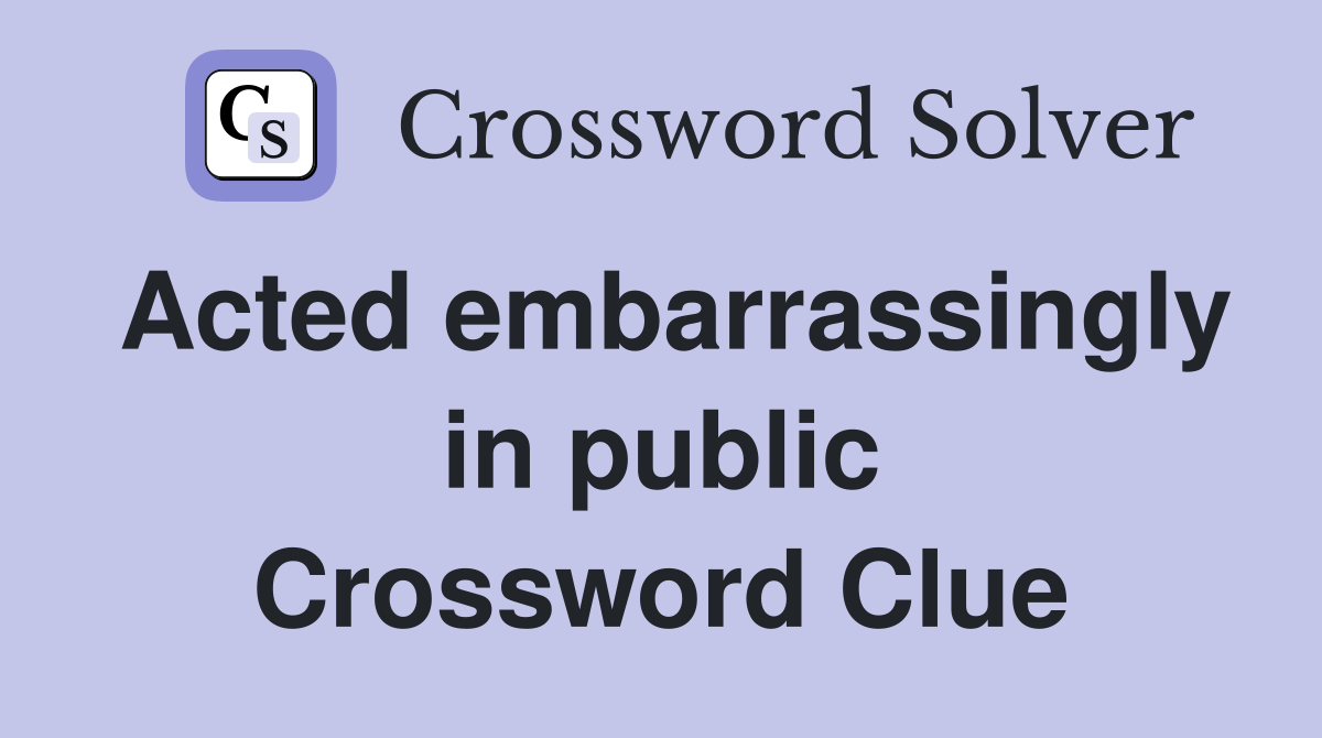 Acted embarrassingly in public Crossword Clue