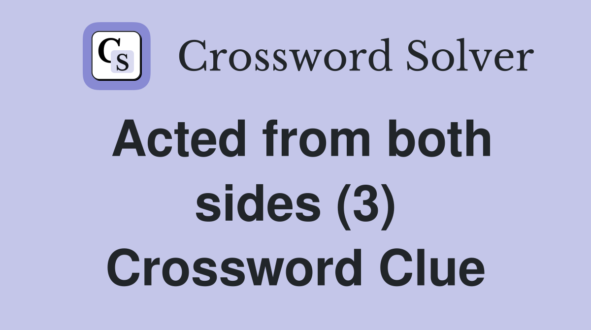 Acted from both sides (3) Crossword Clue
