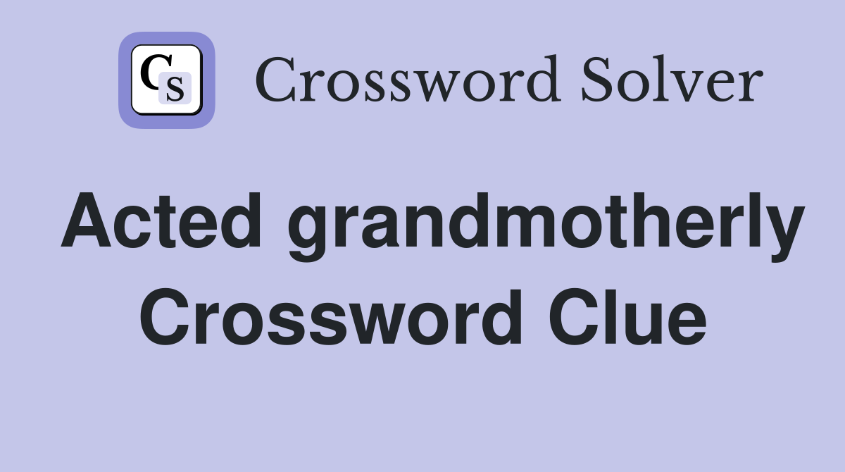 Acted grandmotherly Crossword Clue