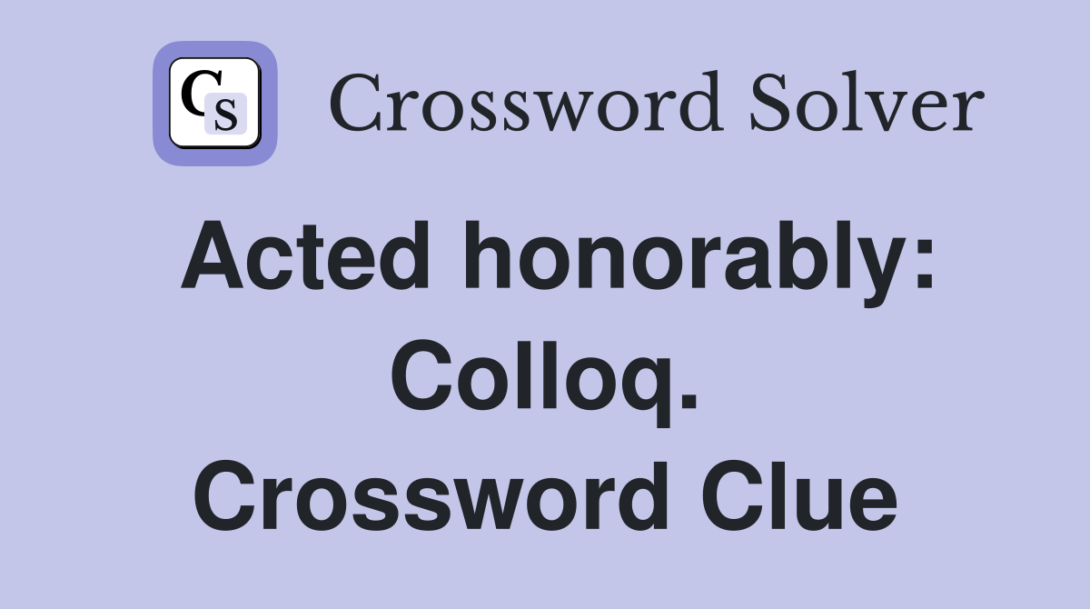 Acted honorably: Colloq. Crossword Clue