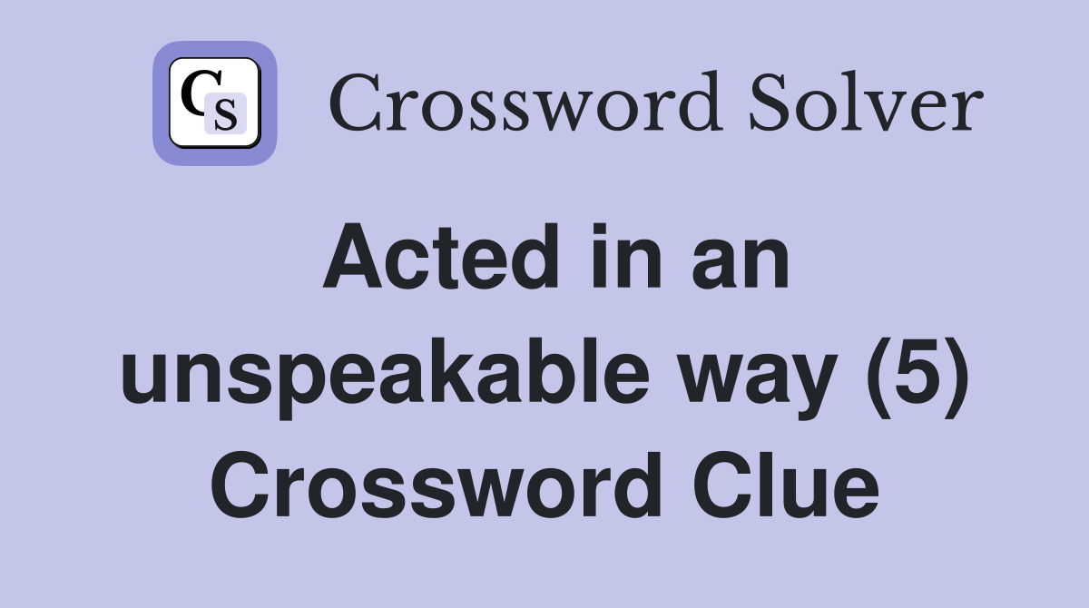 Acted in an unspeakable way (5) Crossword Clue