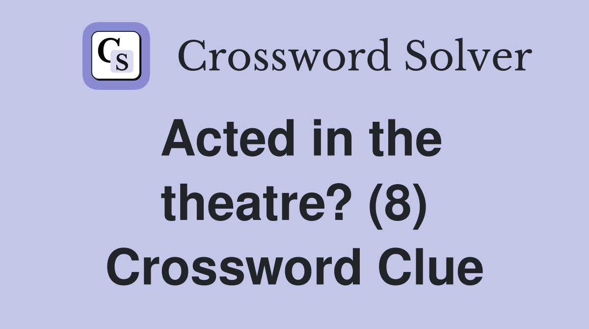 Acted in the theatre? (8) Crossword Clue