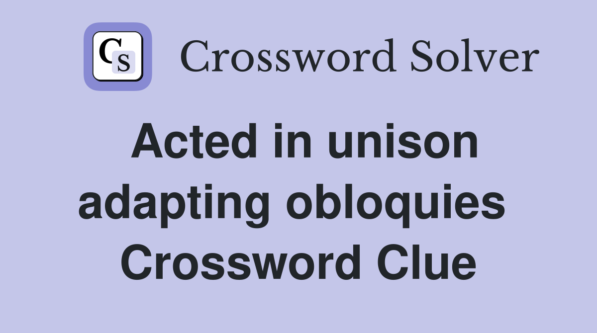 Acted in unison adapting obloquies  Crossword Clue