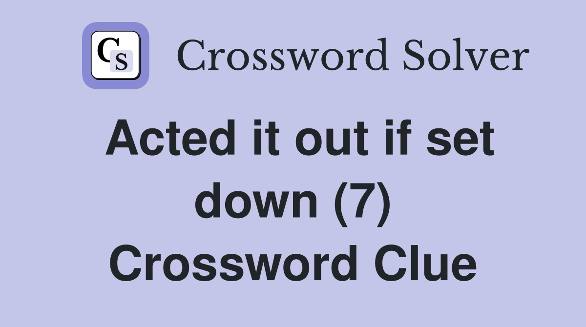 Acted it out if set down (7) Crossword Clue