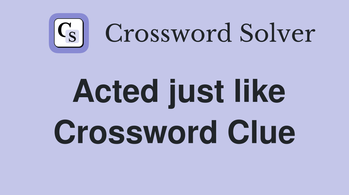 Acted just like Crossword Clue