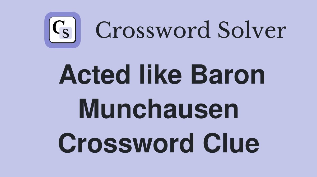 Acted like Baron Munchausen Crossword Clue