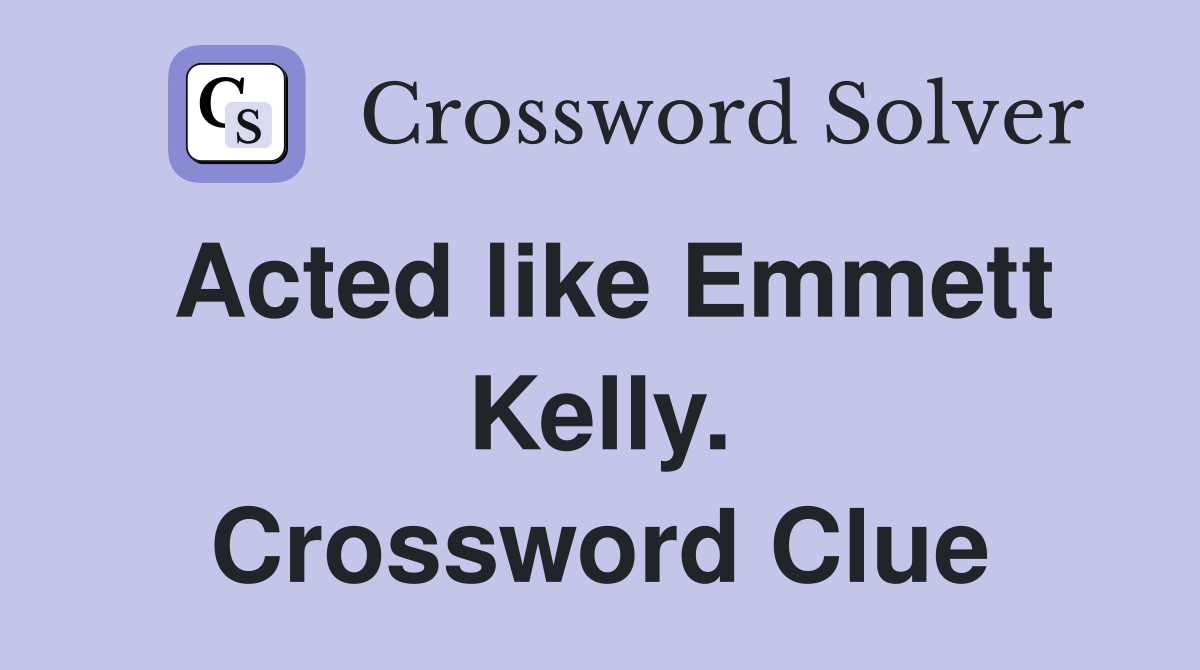 Acted like Emmett Kelly. Crossword Clue