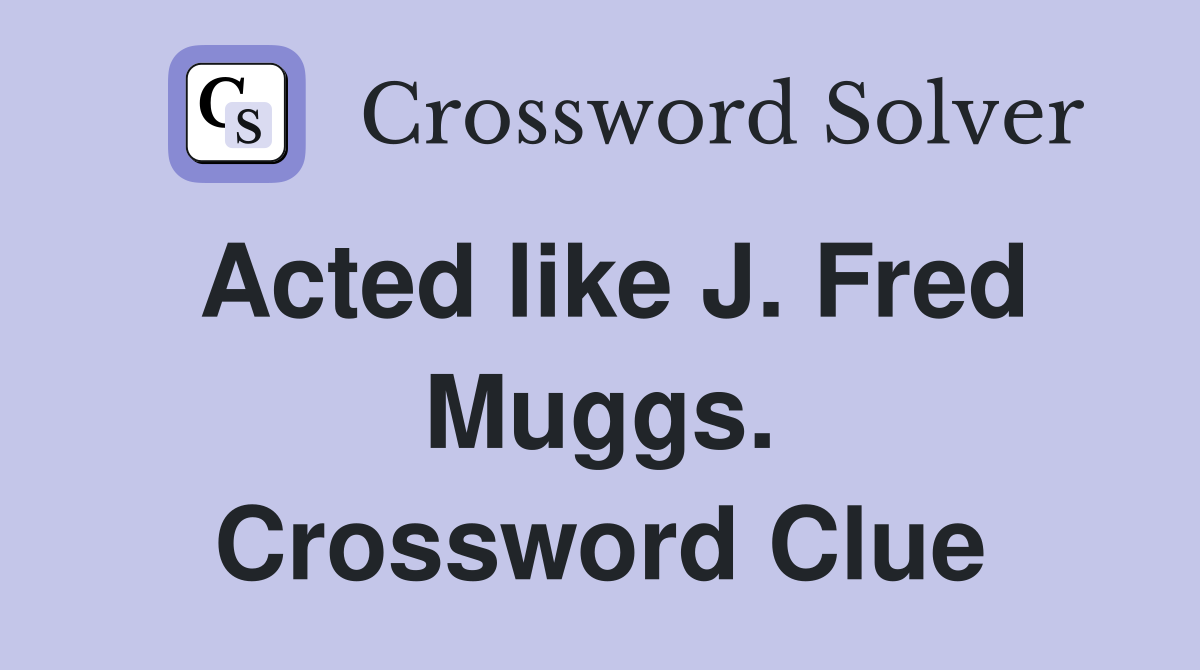 Acted like J. Fred Muggs. Crossword Clue