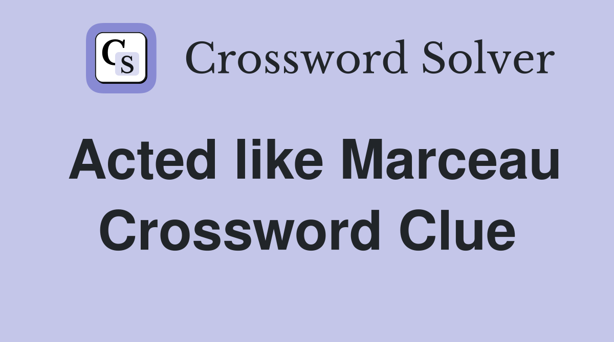 Acted like Marceau Crossword Clue