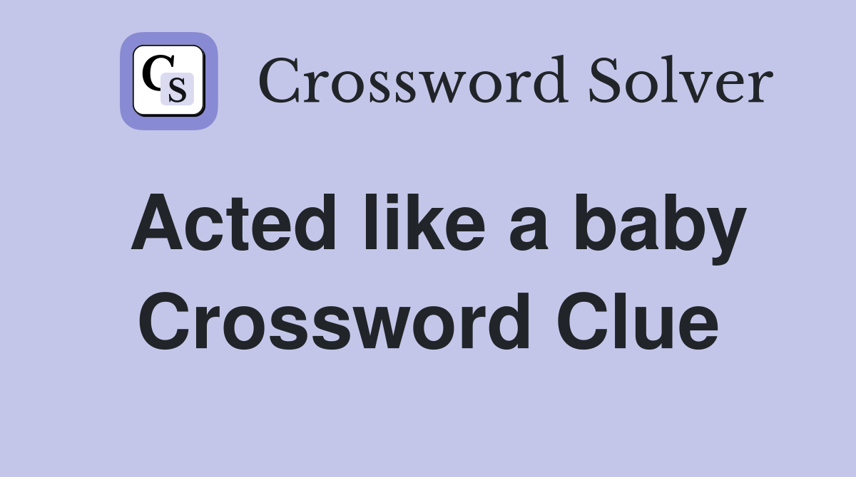 Acted like a baby Crossword Clue