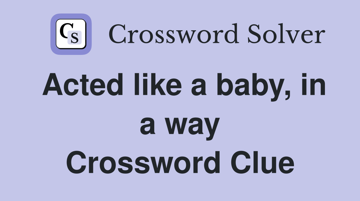 Acted like a baby, in a way Crossword Clue