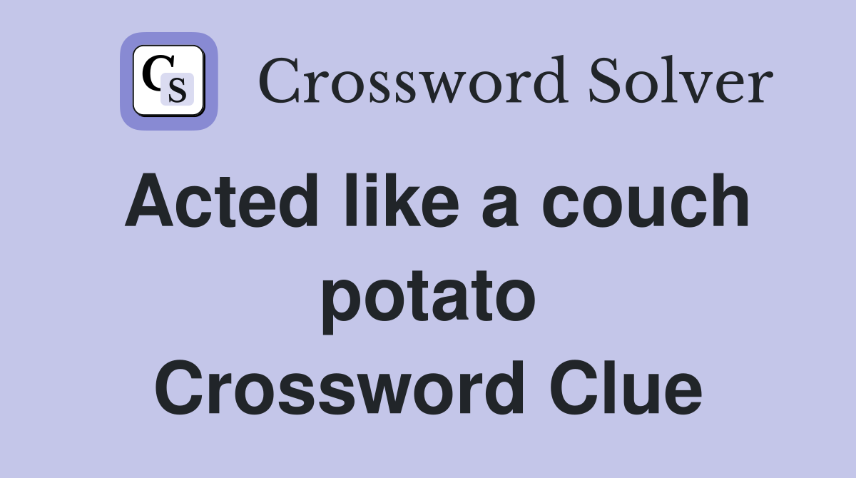 Acted like a couch potato Crossword Clue