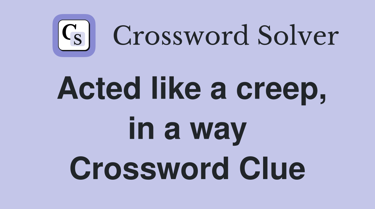 Acted like a creep, in a way Crossword Clue