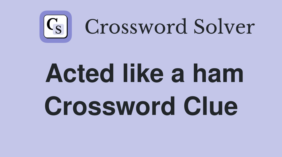 Acted like a ham Crossword Clue