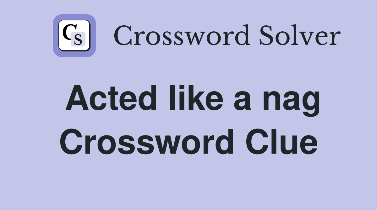 Acted like a nag Crossword Clue