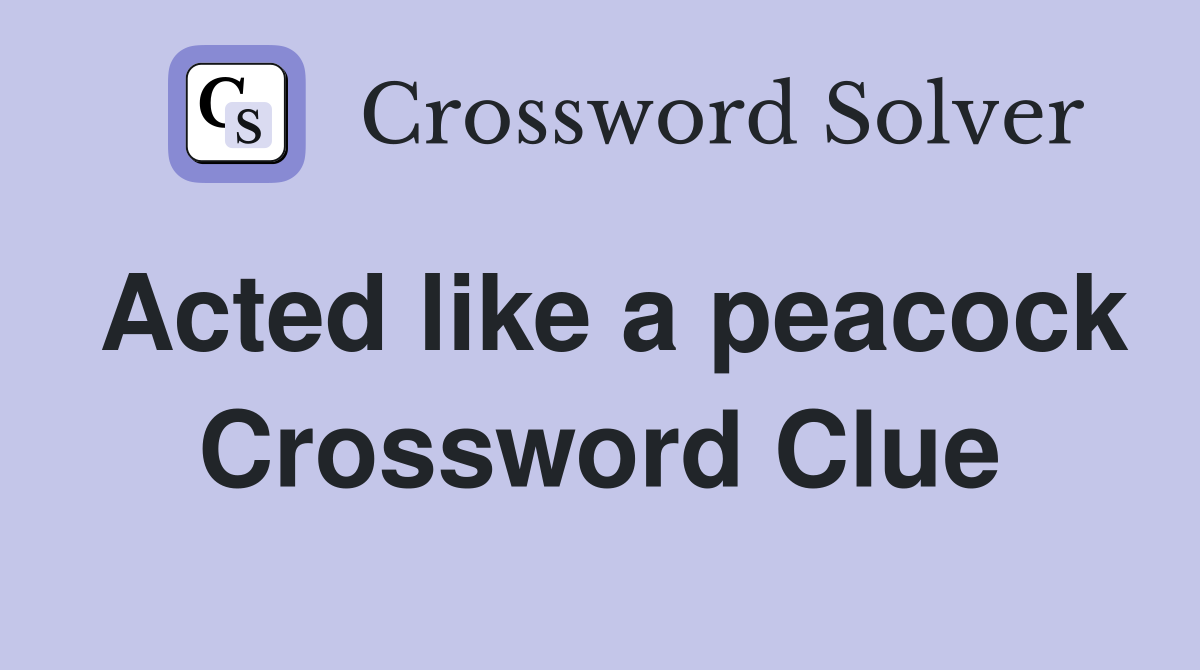 Acted like a peacock Crossword Clue