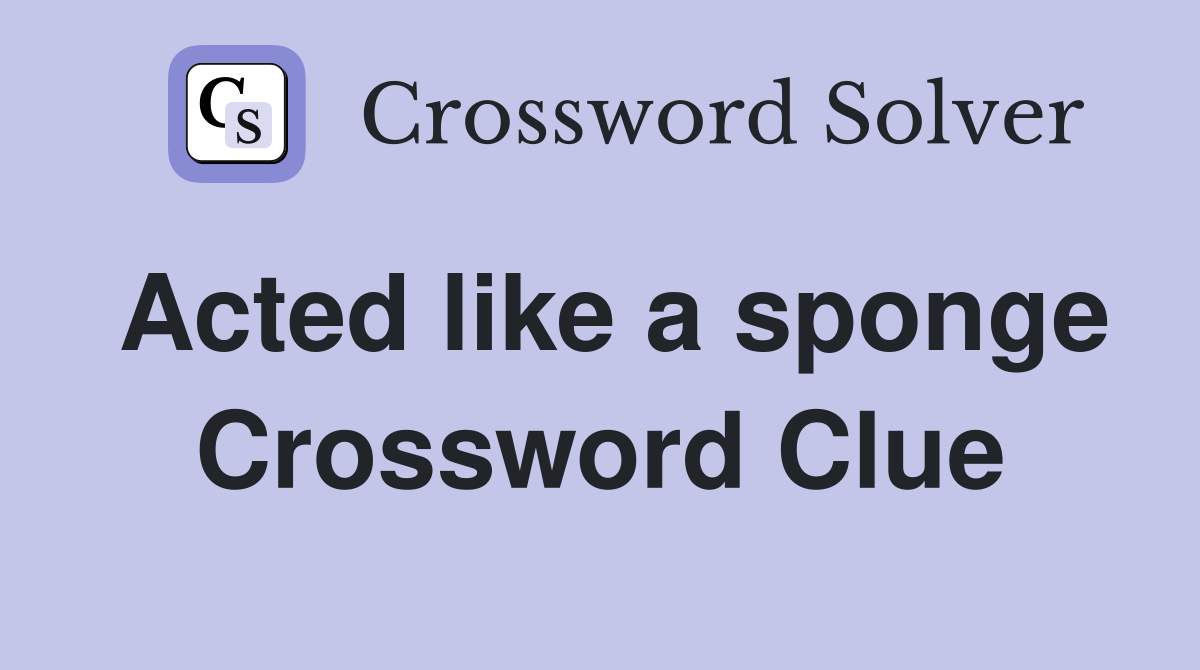 Acted like a sponge Crossword Clue