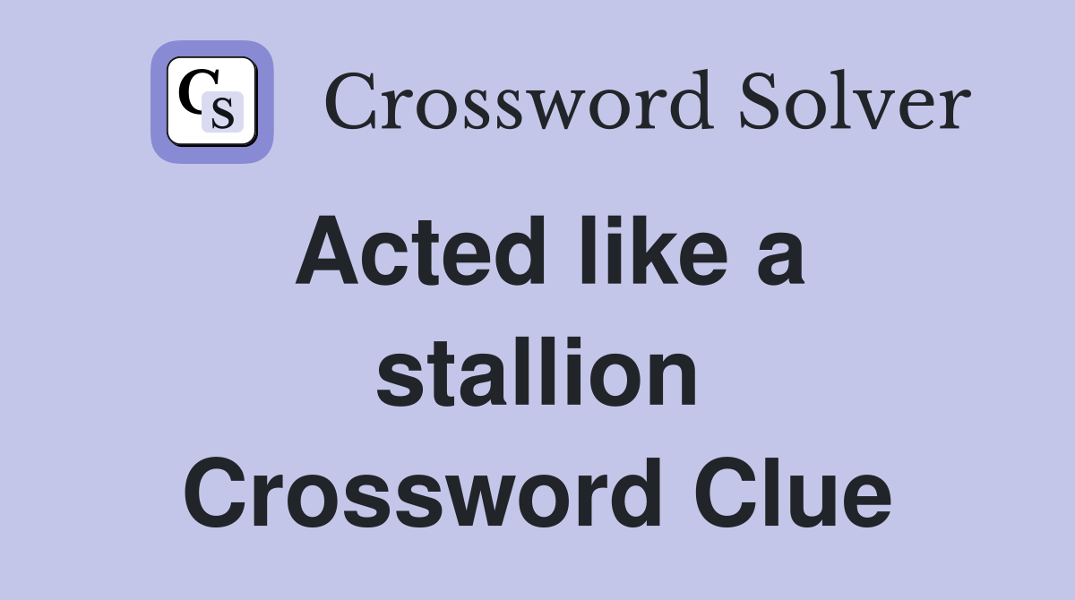 Acted like a stallion Crossword Clue