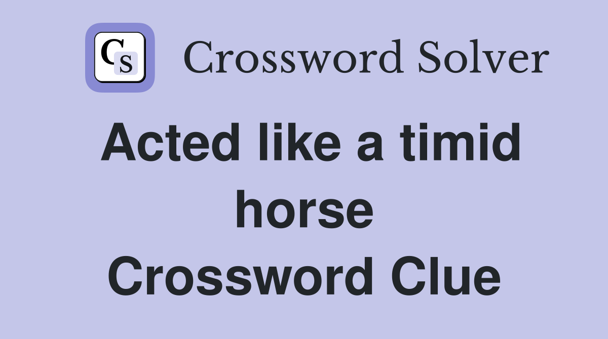 Acted like a timid horse Crossword Clue