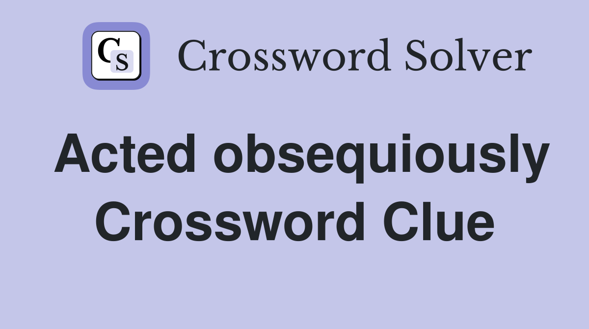 Acted obsequiously Crossword Clue