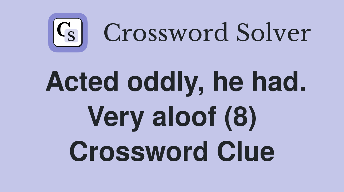 Acted oddly, he had. Very aloof (8) Crossword Clue
