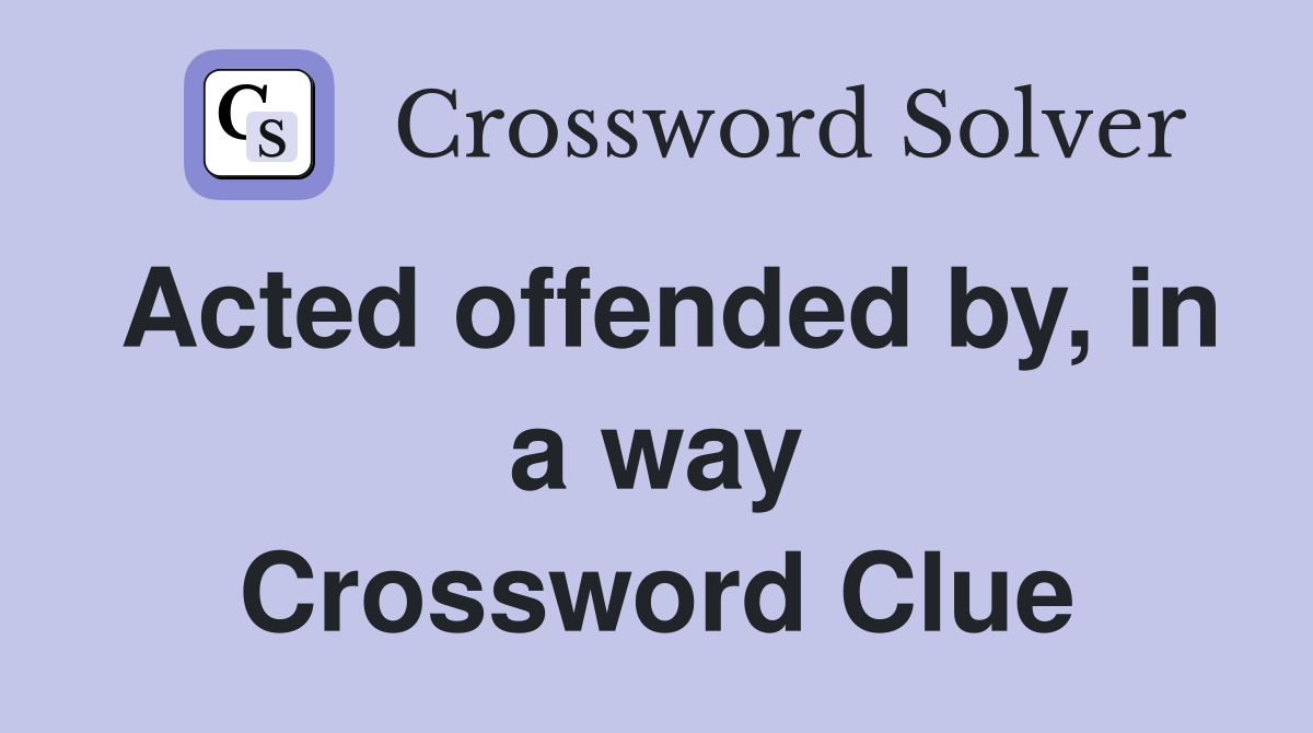 Acted offended by, in a way Crossword Clue